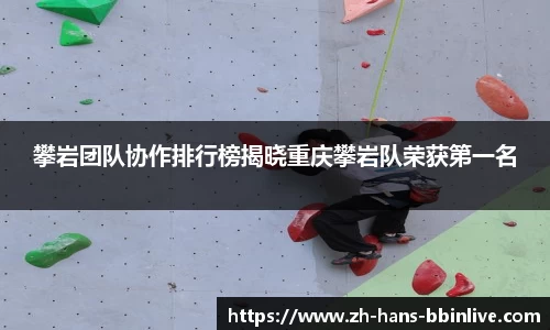 攀岩团队协作排行榜揭晓重庆攀岩队荣获第一名